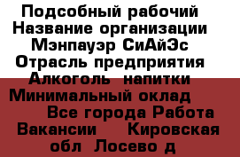 Подсобный рабочий › Название организации ­ Мэнпауэр СиАйЭс › Отрасль предприятия ­ Алкоголь, напитки › Минимальный оклад ­ 20 800 - Все города Работа » Вакансии   . Кировская обл.,Лосево д.